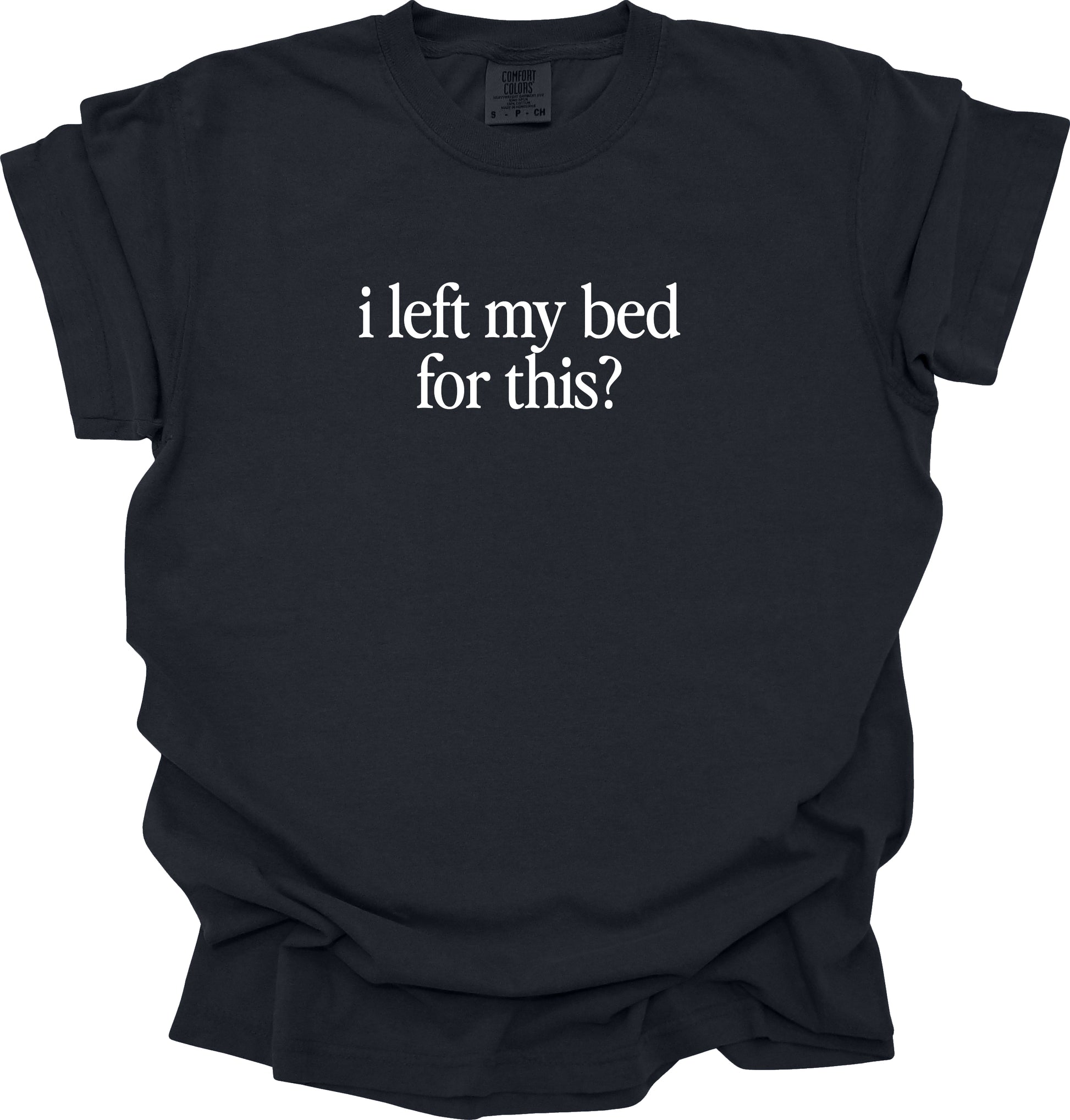 I Left My Bed for This? T-Shirt