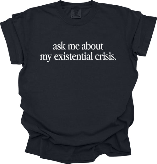 Ask Me About My Existential Crisis T-Shirt