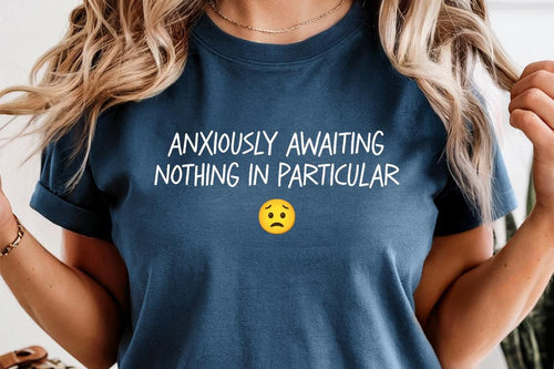 Anxiously Awaiting Nothing in Particular Shirt - Comfort Colors - Funny Womens Shirt - Sarcastic Shirt - Struggle T-Shirt