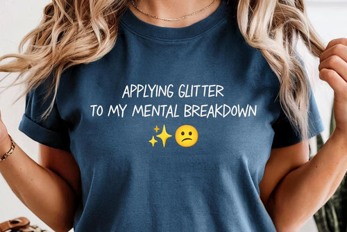 Comfort Colors Applying Glitter to My Mental Breakdown Shirt - Funny Womens Shirt - Sarcastic Shirt - Struggle T-Shirt