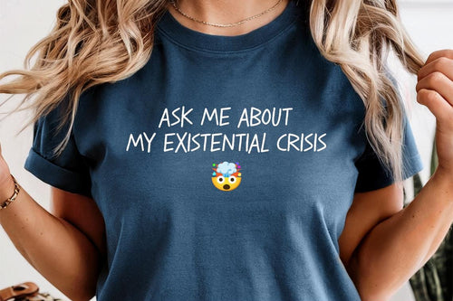 Comfort Colors Ask Me About My Existential Crisis Shirt - Funny Womens Shirt - Sarcastic Shirt - Struggle T-Shirt