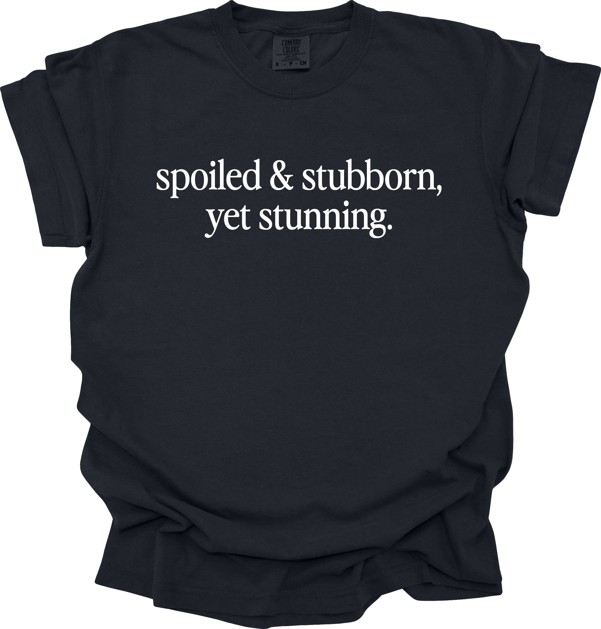 Spoiled & Stubborn Yet Stunning T-Shirt